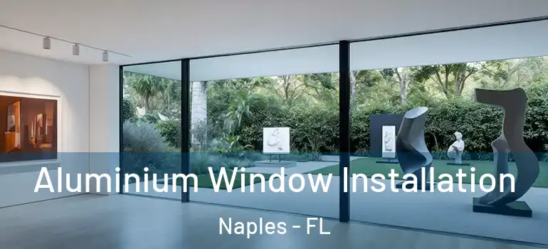 Aluminium Window Installation Naples - FL
