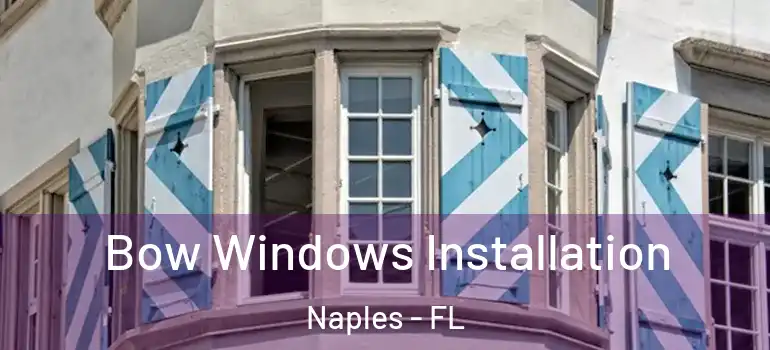 Bow Windows Installation Naples - FL