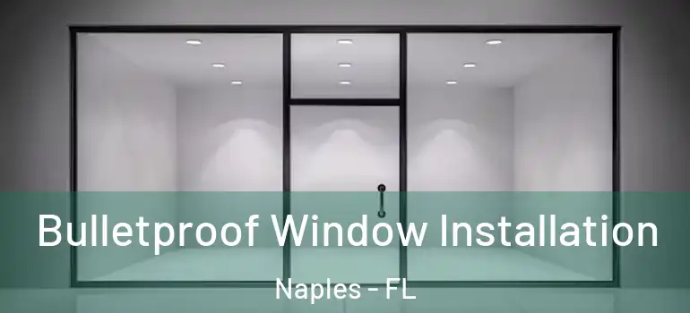 Bulletproof Window Installation Naples - FL
