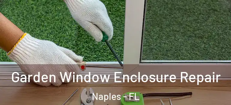 Garden Window Enclosure Repair Naples - FL