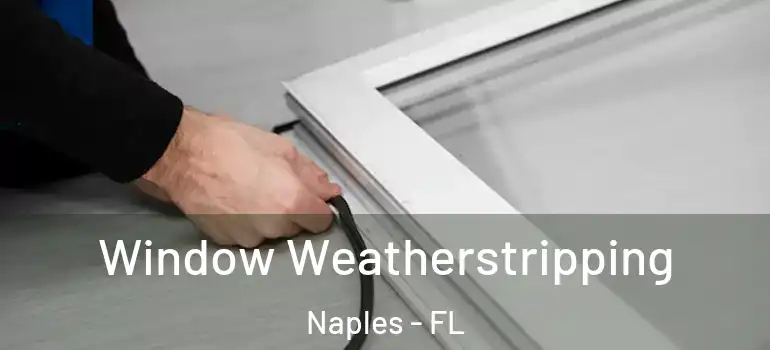Window Weatherstripping Naples - FL